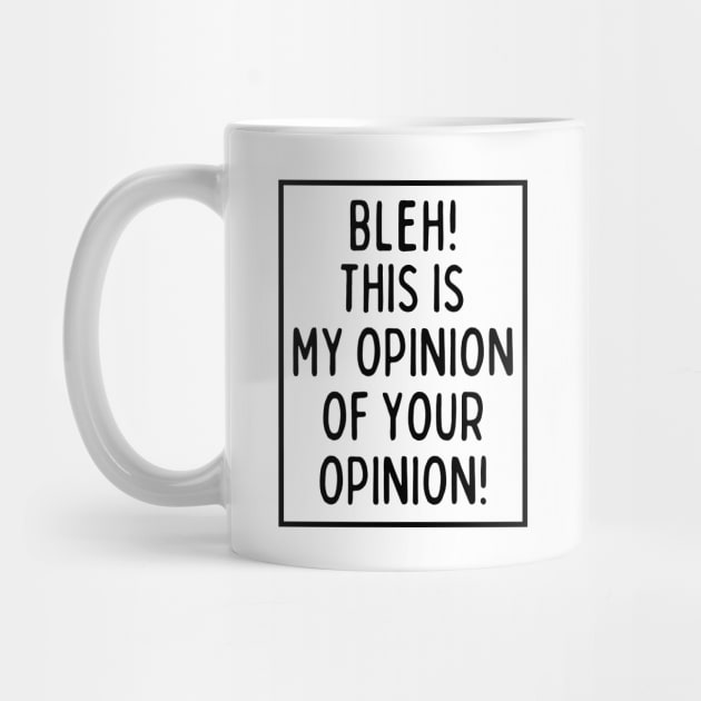 Bleh! This is my opinion of your opinion! by mksjr